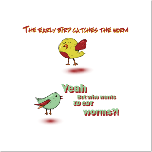 The Early Bird Catches The Worm Posters and Art